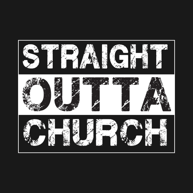 Straight Outta Church – Christian T Shrt by jeaniecheryll