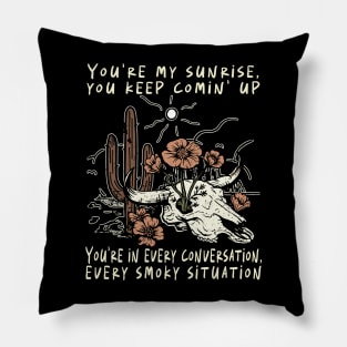 You're My Sunrise, You Keep Comin' Up You're In Every Conversation, Every Smoky Situation Flowers Cactus Pillow