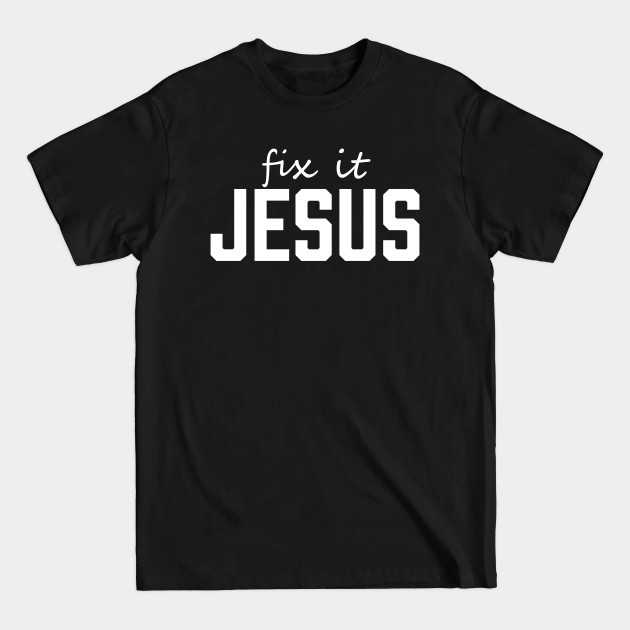 Discover Fix it Jesus, Christian, Jesus Christ - Jesus Christ - T-Shirt