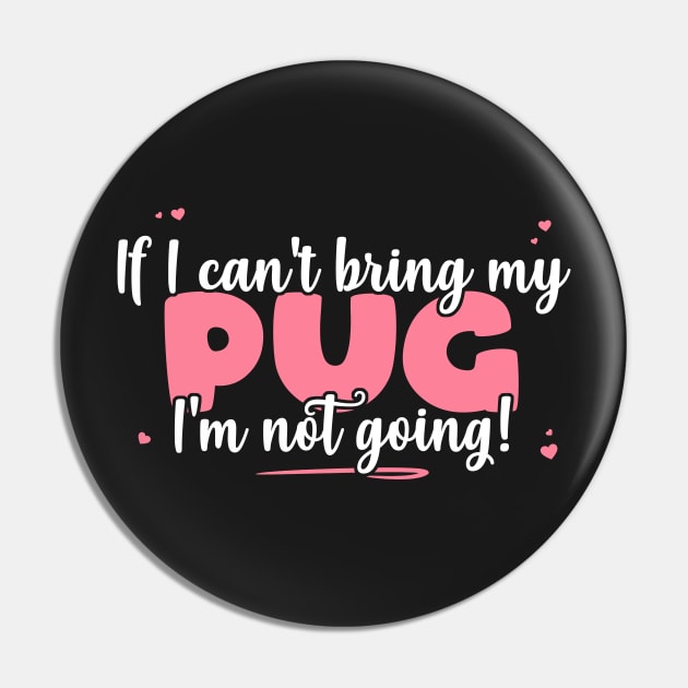 If I Can't Bring My Pug I'm Not Going - Cute Dog Lover print Pin by theodoros20