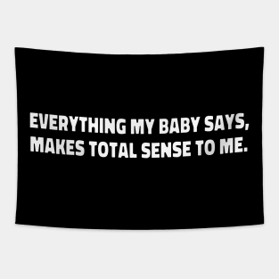 everything my baby says,makes total sense to me. funny new baby first words gift Tapestry