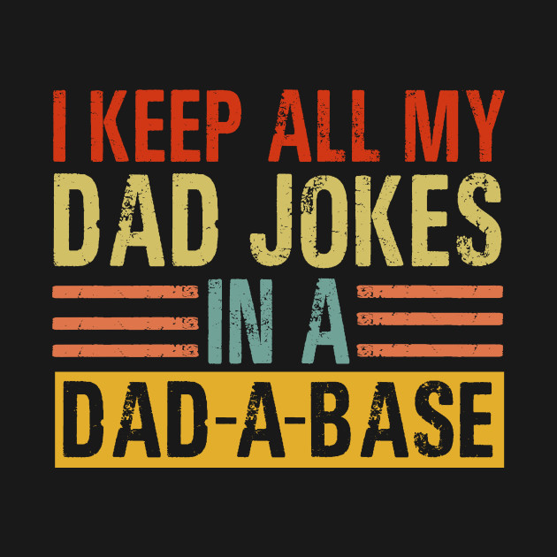 Disover I Keep All My Dad Jokes In A Dad A Base - I Keep All My Dad Jokes In A Dad A Base - T-Shirt