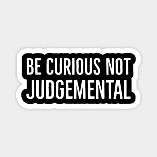 Be Curious Not Judgemental Magnet