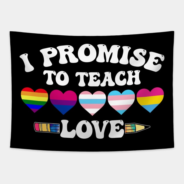 I Promise To Teach Love LGBT-Q Pride Proud Ally Teacher Tapestry by webster