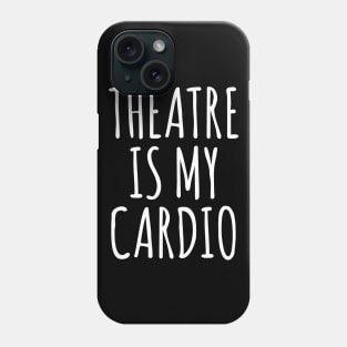 Theatre Is My Cardio Phone Case