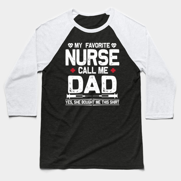 My Favorite Nurse Calls Me Dad Shirt Father S Day Gift Daddy Gifts Baseball T Shirt Teepublic