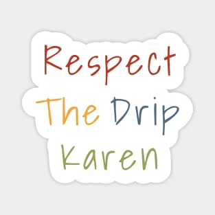 Respect the drip, Karen Meme Funny Gift Water Flask Bottle Sticker Mug Shirt Magnet