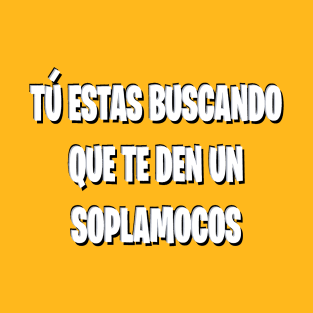 Tu estas buscando Soplamocos T-Shirt