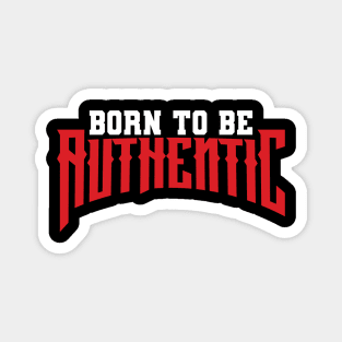 Born to be authentic Magnet