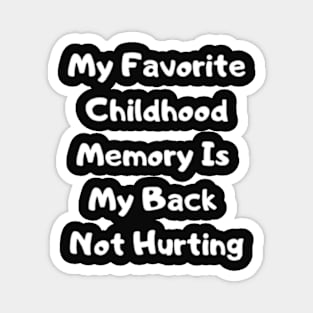 My Favorite Childhood Memory Is My Back Not Hurting Magnet