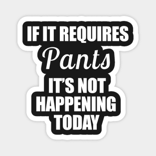 If it requires Pants It's not happening today Funny Typography Magnet