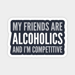 DRINKING HUMOR / MY FRIEND’S ARE ALCOHOLICS Magnet