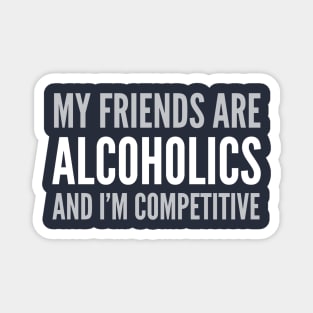 DRINKING HUMOR / MY FRIEND’S ARE ALCOHOLICS Magnet