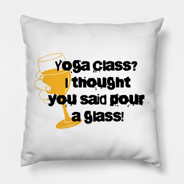 Yoga Class? I thought you'd said pour a glass Pillow by NotUrOrdinaryDesign