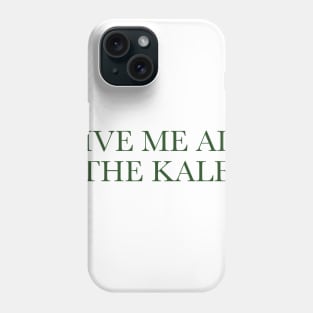 GIVE ME ALL THE KALE. Phone Case