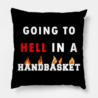 Going to hell in a handbasket Pillow