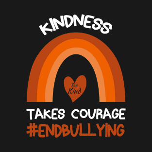 Unity Day Rainbow - Kindness Takes courage End Bullying - Be Kind Rainbow - We Wear Orange For Unity Day T-Shirt