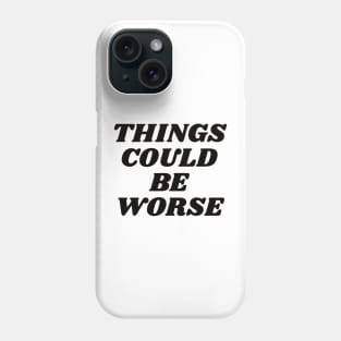 Things could be worse Phone Case