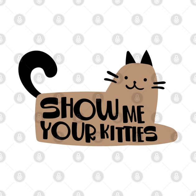 SHOW ME YOUR KITTIES by EdsTshirts