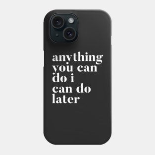 Anything you can do I can do later Phone Case