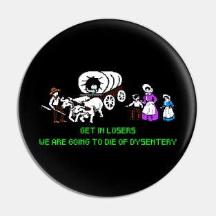 Oregon Trail Get in losers we are dying of dysentery funny shirt apparel gift hoodie Pin