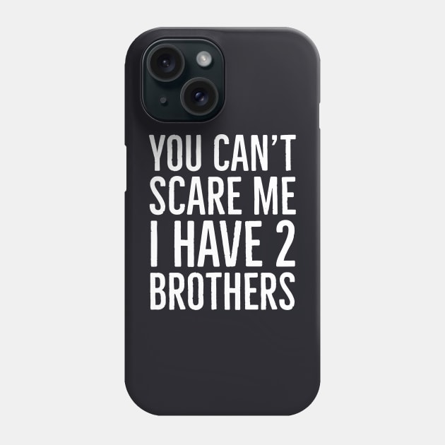 You Can't Scare Me I Have 2 Brothers Phone Case by Suzhi Q