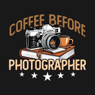 Photographer Coffee Before Photograph Coffee Lover T-Shirt