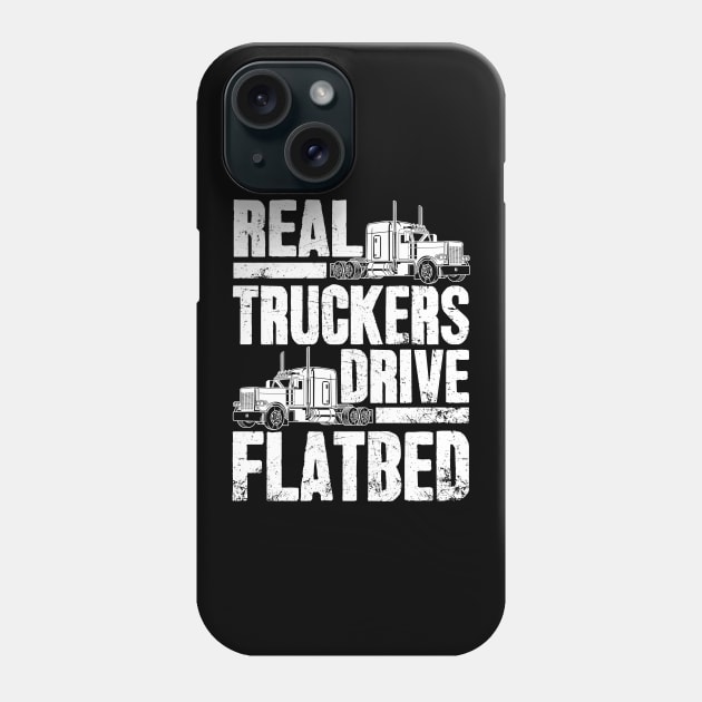 Real Truckers Drive Flatbed The Best Truck Driver Phone Case by captainmood