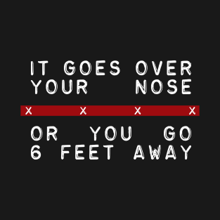 Over your nose or six feet away T-Shirt