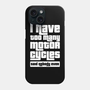 I have too many motorcycles, Said nobody ever Phone Case