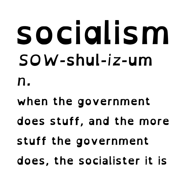 Socialism Is When The Government Does Stuff (OpenDyslexic Version, Black Text) by dikleyt