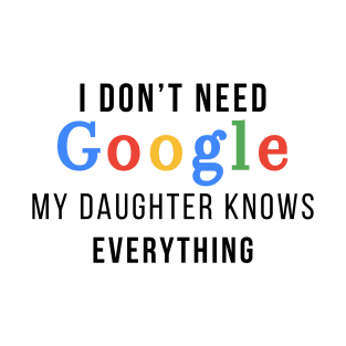 I don't need google my daughter knows everything T-Shirt