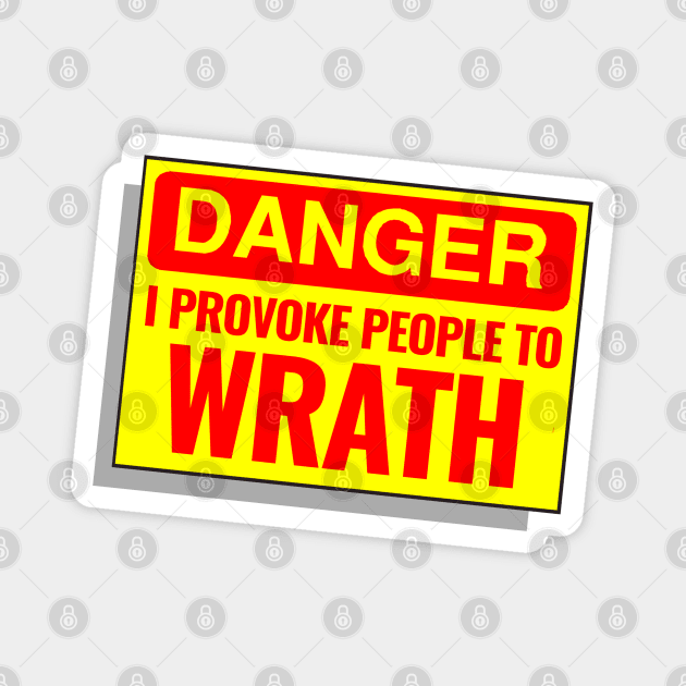 DANGER - I PROVOKE PEOPLE TO WRATH Magnet by SteveW50