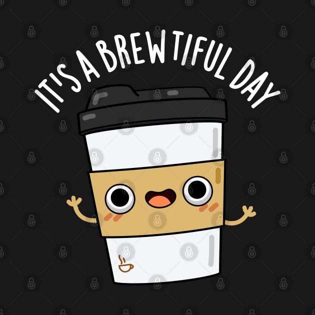 It's A Brewtiful Day Cute Coffee Pun by punnybone