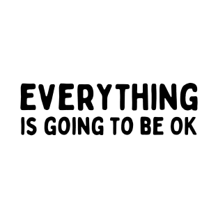 Everything is going to be OK T-Shirt