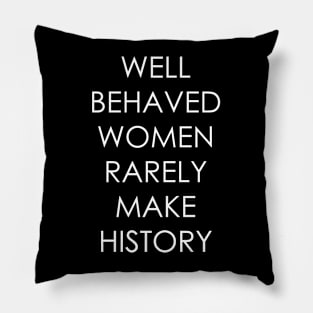 Well Behaved Women Rarely Make History Pillow