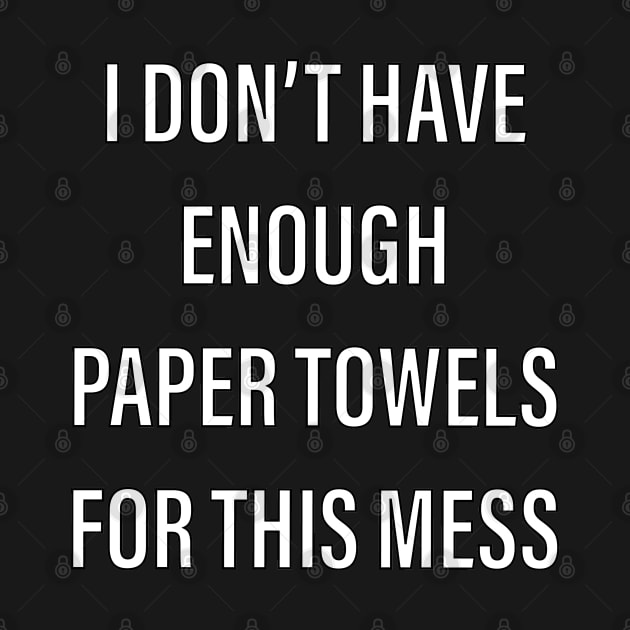 I don’t have enough paper towels for this mess by wildjellybeans