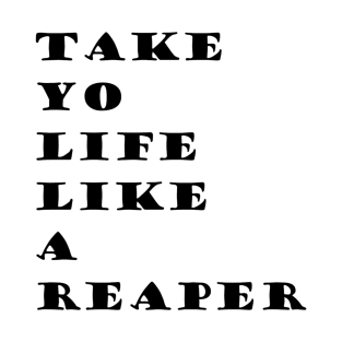 Take your Life Like A Reaper(WORDS ONLY) T-Shirt