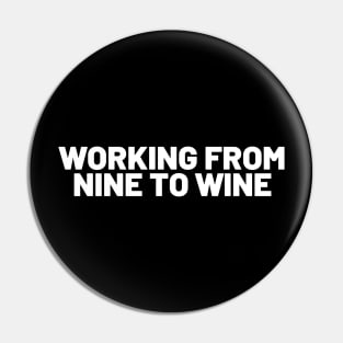 Working From Nine To Wine - Funny Pin