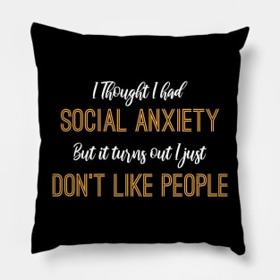 I Thought I Had Social Anxiety But It Turns Out I Just Don't Like People Pillow