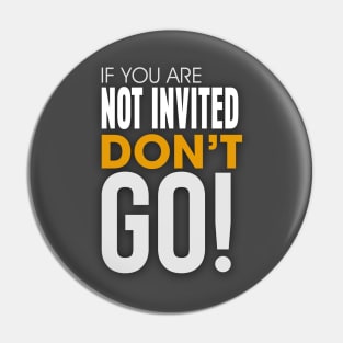 If you are Not invited Don't Go! Pin