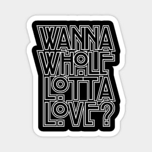 Wanna Whole Lotta Love Magnet