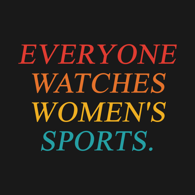 Everyone Watches Women's Sports by berandalowan