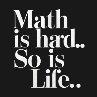 Math Is Hard So Is Life T-Shirt