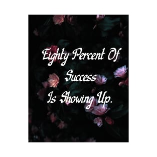 Eighty Percent Of Success Is Showing Up Motivational Wall Art Flower Art T-Shirt