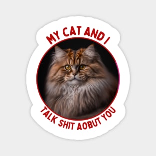 My Cat and I Talk Shit About You | Funny Cat Quote Magnet