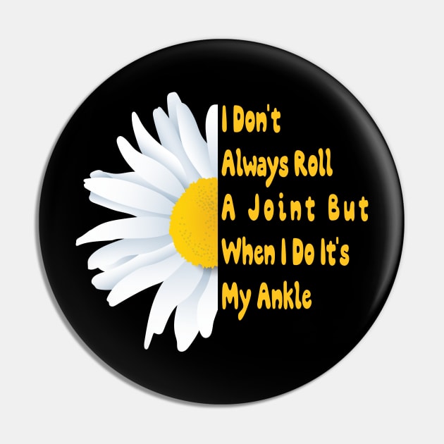 I Don't Always Roll A Joint But When I Do It's My Ankle Cute Funny t Pin by MaryMary