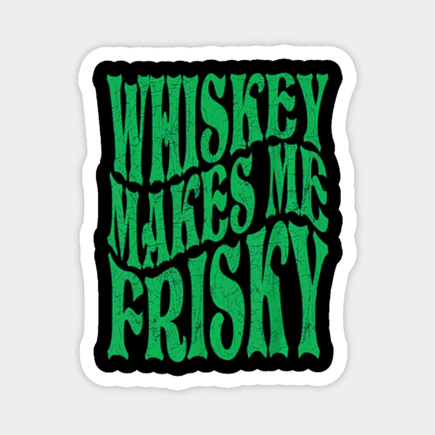 Whiskey Makes Me Frisky Magnet by SanJKaka