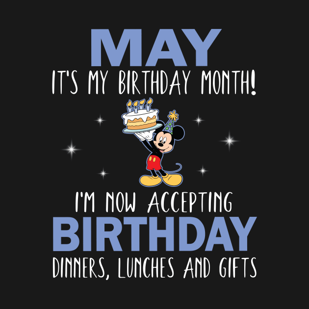 May It's My Birthday Month I'm Now Accepting Birthday Dinners Lunches And Gifts Happy To Me by Cowan79