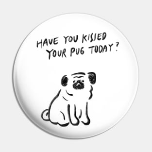 Have you kissed your pug today Pin